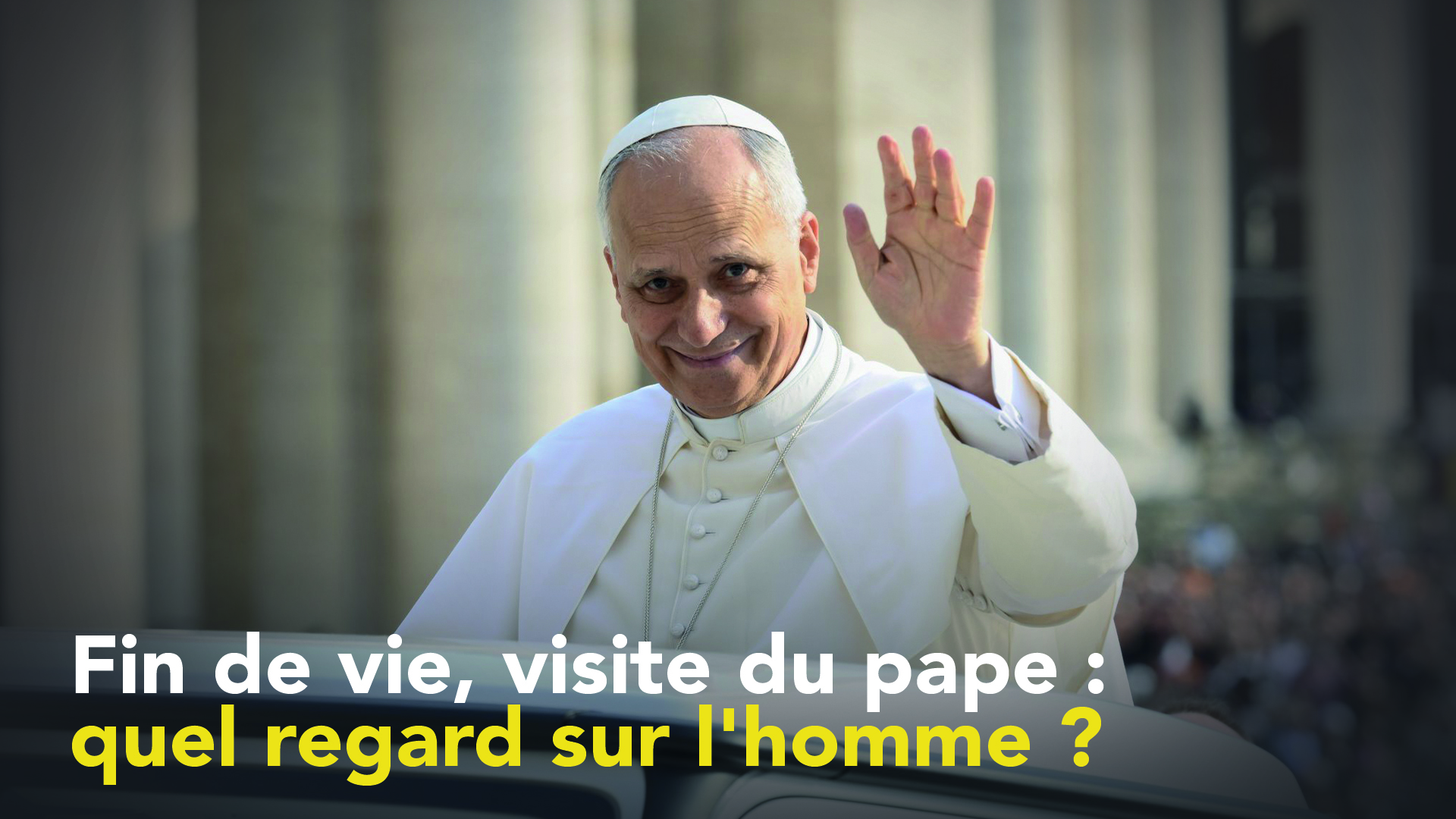 Fin de vie, visite du pape : quel regard sur l'homme ? | Mgr Fonlupt | Le mot de l'évêque